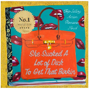 Картина “She Sucked a Lot of Dick to Get That Birkin”